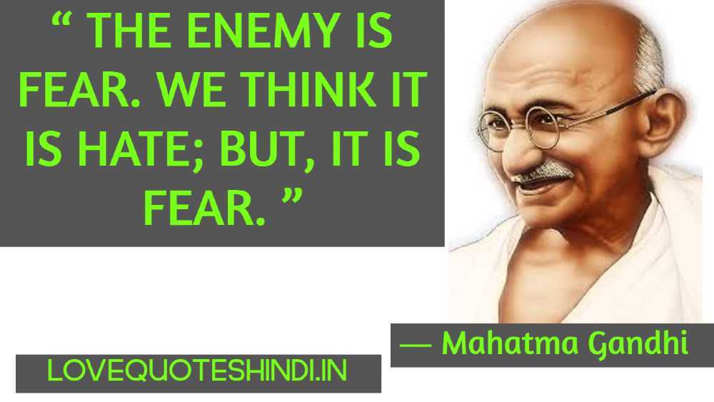 “ The enemy is fear. We think it is hate; but, it is fear. ”