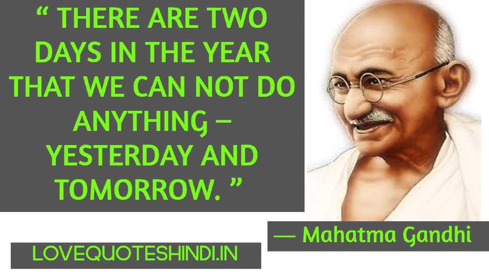 “ There are two days in the year that we can not do anything – yesterday and tomorrow. ” 