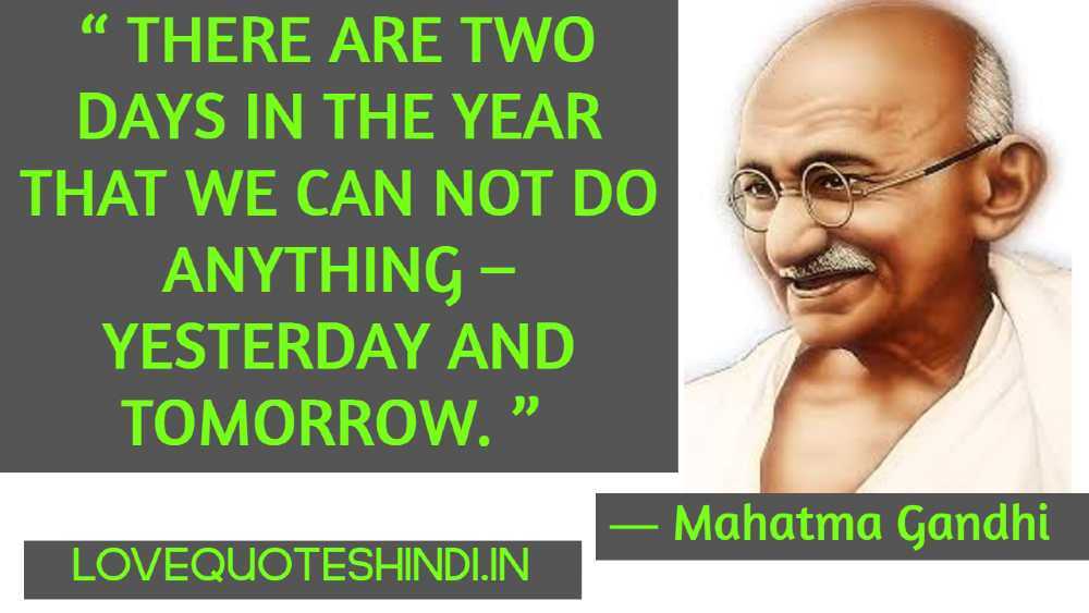 “ There are two days in the year that we can not do anything – yesterday and tomorrow. ”