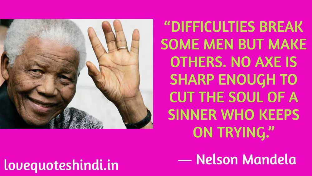 “Difficulties break some men but make others. No axe is sharp enough to cut the soul of a sinner who keeps on trying.”