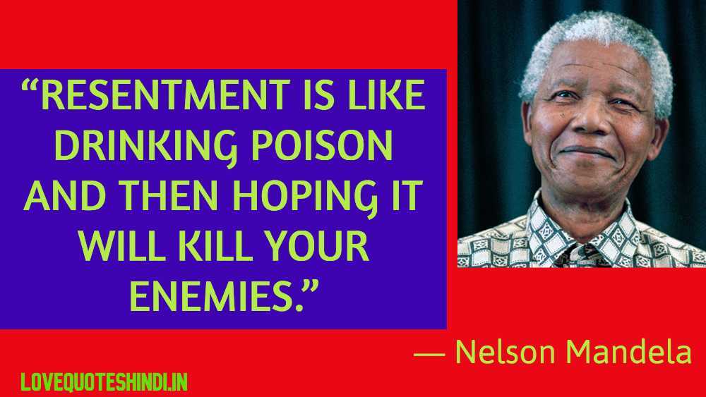 “Resentment is like drinking poison and then hoping it will kill your enemies.”