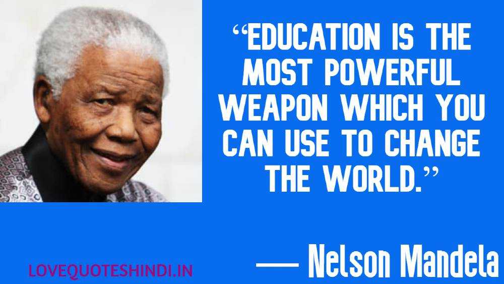 “Education is the most powerful weapon which you can use to change the world.”