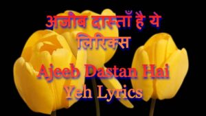 Ajeeb Dastan Hai Yeh Lyrics